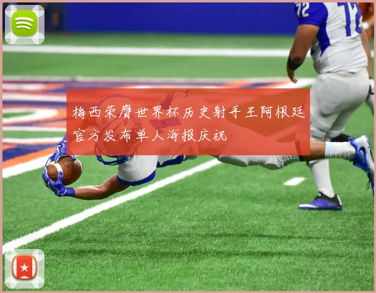 梅西荣膺世界杯历史射手王阿根廷官方发布单人海报庆祝